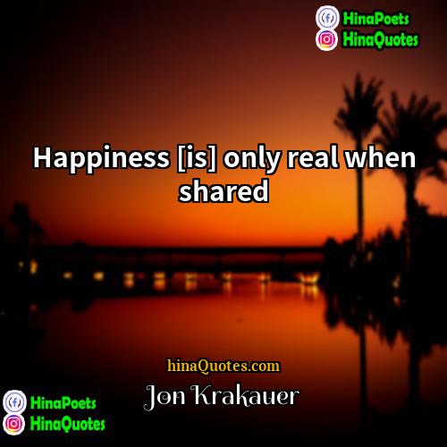 Jon Krakauer Quotes | Happiness [is] only real when shared
 